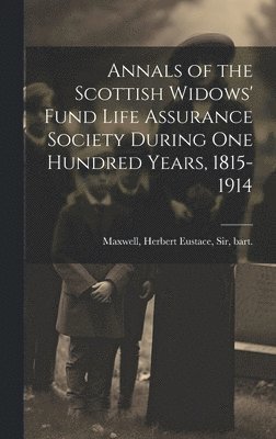 Herbert Eustace Maxwell - Annals of the Scottish Widows' Fund Life Assurance Society During one Hundred Years, 1815-1914, Inbunden