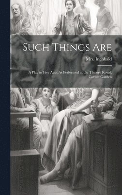 bokomslag Such Things are; a Play in Five Acts. As Performed at the Theatre Royal, Covent Garden