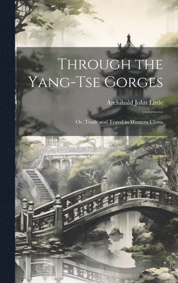 Archibald John Little - Through the Yang-tse Gorges; or, Trade and Travel in Western China, Inbunden