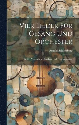 Arnold Schoenberg - Vier Lieder für Gesang und Orchester, Inbunden