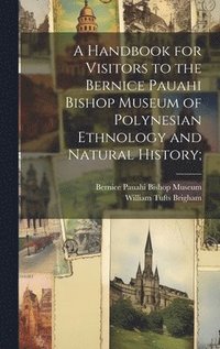bokomslag A Handbook for Visitors to the Bernice Pauahi Bishop Museum of Polynesian Ethnology and Natural History;