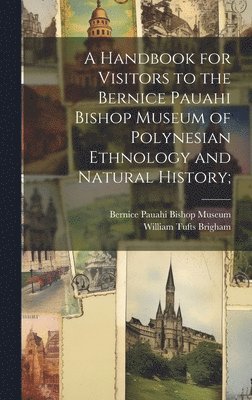 Handbook for Visitors to the Bernice Pauahi Bishop Museum of Polynesian Ethnology and Natural History;