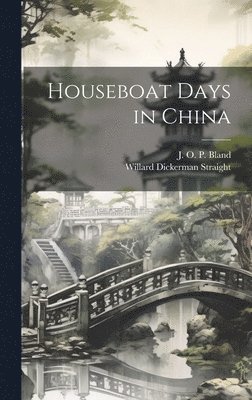 J O P 1863-1945 Bland, Willard Dickerman Straight - Houseboat Days in China, Inbunden