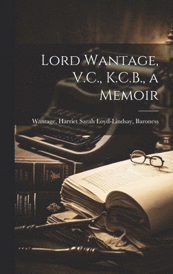 Harriet Sarah Loyd-Lindsay Wantage - Lord Wantage, V.C., K.C.B., a Memoir, Inbunden