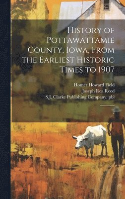History of Pottawattamie County, Iowa, From the Earliest Historic Times to 1907 1