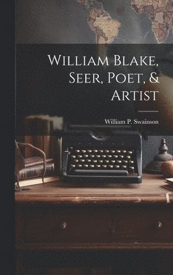 William Blake, Seer, Poet, & Artist 1