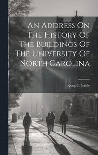 bokomslag Address On The History Of The Buildings Of The University Of North Carolina