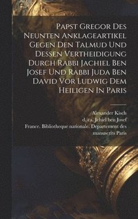 bokomslag Papst Gregor Des Neunten Anklageartikel Gegen Den Talmud Und Dessen Vertheidigung Durch Rabbi Jachiel Ben Josef Und Rabbi Juda Ben David Vor Ludwig Dem Heiligen In Paris