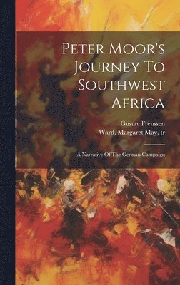 bokomslag Peter Moor's Journey To Southwest Africa; A Narrative Of The German Campaign