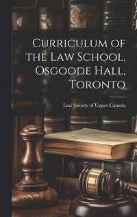 bokomslag Curriculum of the Law School, Osgoode Hall, Toronto