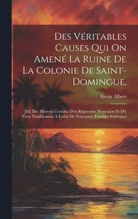 bokomslag Des Vritables Causes Qui On Amen La Ruine De La Colonie De Saint-domingue,