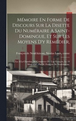 Mémoire En Forme De Discours Sur La Disette Du Numéraire A Saint-domingue, Et Sur Les Moyens D'y Remédier,, Inbunden