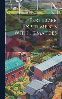 bokomslag Fertilizer Experiments With Tomatoes; Volume 142