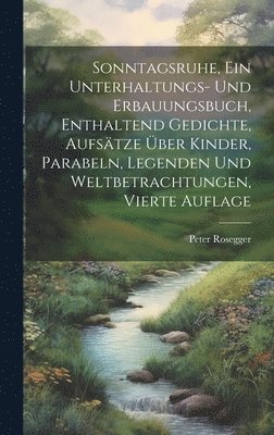 bokomslag Sonntagsruhe, ein Unterhaltungs- und Erbauungsbuch, enthaltend Gedichte, Aufstze ber Kinder, Parabeln, Legenden und Weltbetrachtungen, Vierte Auflage