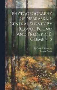 bokomslag Phytogeography Of Nebraska. 1. General Survey By Roscoe Pound And Frederic E. Clements