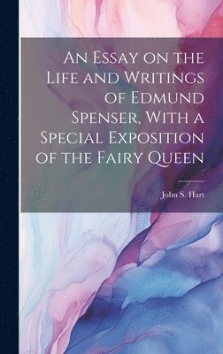 bokomslag An Essay on the Life and Writings of Edmund Spenser, With a Special Exposition of the Fairy Queen