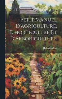 bokomslag Petit manuel d'agriculture, d'horticultre et d'arboriculture