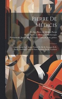 bokomslag Pierre De Mdicis; Grand Opra En 4 Actes. Pome De De St. Georges Et E. Pacini. Partition Chant & Piano Rduite Par E. Vauthrot