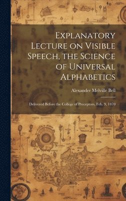 Explanatory Lecture on Visible Speech, the Science of Universal Alphabetics 1