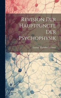bokomslag Revision Der Hauptpuncte Der Psychophysik