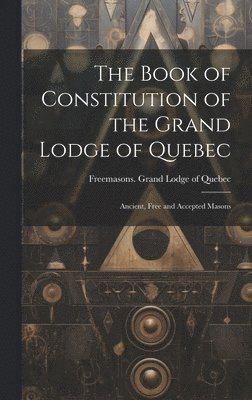 bokomslag Book of Constitution of the Grand Lodge of Quebec