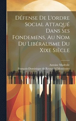 bokomslag Dfense De L'ordre Social Attaqu Dans Ses Fondemens, Au Nom Du Libralisme Du Xixe Sicle