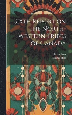 bokomslag Sixth Report on the North-western Tribes of Canada