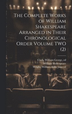 Complete Works of William Shakespeare Arranged in Their Chronological Order Volume TWO (2)