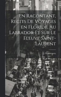 bokomslag En racontant, recits de voyages en Floride, au Labrador et sur le fleuve Saint-Laurent