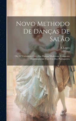 Lopes A, Lopes, A - Novo Methodo De Danças De Salão; Ou, O Verdadeiro Guia Das Danças Modernas. Composto Expressamente Para Uso Dos Portuguezes, Inbunden