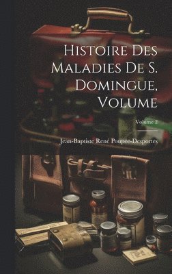 Histoire des Maladies de S. Domingue, Volume; Volume 2 1