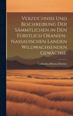 Verzeichniss und Beschreibung der smmtlichen in den Frstlich Oranien-Nassauischen Landen wildwachsenden Gewchse. 1