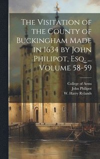 bokomslag The Visitation of the County of Buckingham Made in 1634 by John Philipot, esq. ... Volume 58-59