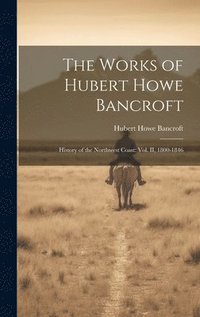 bokomslag The Works of Hubert Howe Bancroft