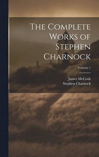 bokomslag The Complete Works of Stephen Charnock; Volume 1