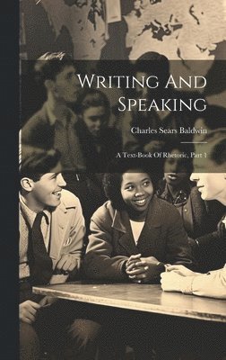 Charles Sears Baldwin - Writing And Speaking, Inbunden