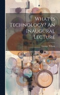 bokomslag What Is Technology? An Inaugural Lecture