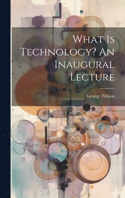 What Is Technology? An Inaugural Lecture