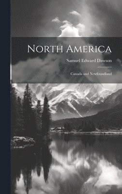 Samuel Edward Dawson - North America; Canada and Newfoundland, Inbunden