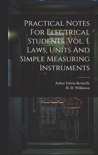bokomslag Practical Notes For Electrical Students. Vol. I. Laws, Units And Simple Measuring Instruments