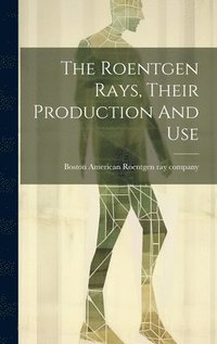 bokomslag The Roentgen Rays, Their Production And Use