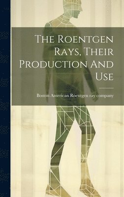 The Roentgen Rays, Their Production And Use 1