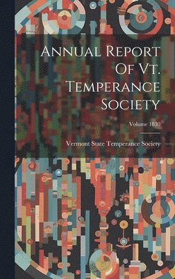 bokomslag Annual Report Of Vt. Temperance Society; Volume 1830