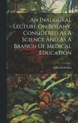 Edward Forbes - Inaugural Lecture On Botany, Considered As A Science And As A Branch Of Medical Education, Inbunden