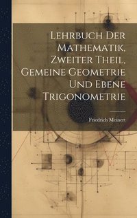 bokomslag Lehrbuch der Mathematik, zweiter Theil, Gemeine Geometrie und Ebene Trigonometrie