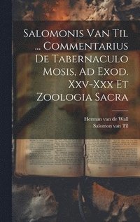 bokomslag Salomonis Van Til ... Commentarius De Tabernaculo Mosis, Ad Exod. Xxv-xxx Et Zoologia Sacra