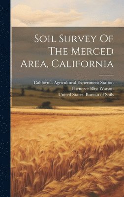 Ebenezer Bliss Watson, United States Bureau of Soils, California Agricultural Experiment St - Soil Survey Of The Merced Area, California, Inbunden