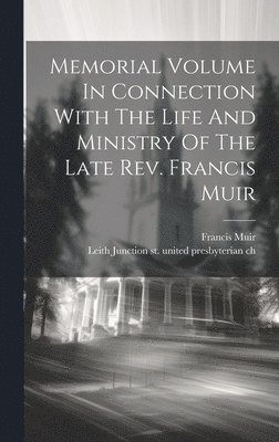 Memorial Volume In Connection With The Life And Ministry Of The Late Rev. Francis Muir 1