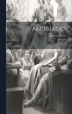 Thomas Otway - Alcibiades, Inbunden