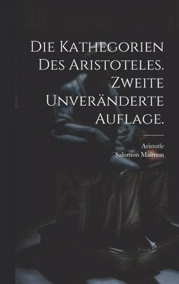 Die Kathegorien des Aristoteles. Zweite unvernderte Auflage. 1